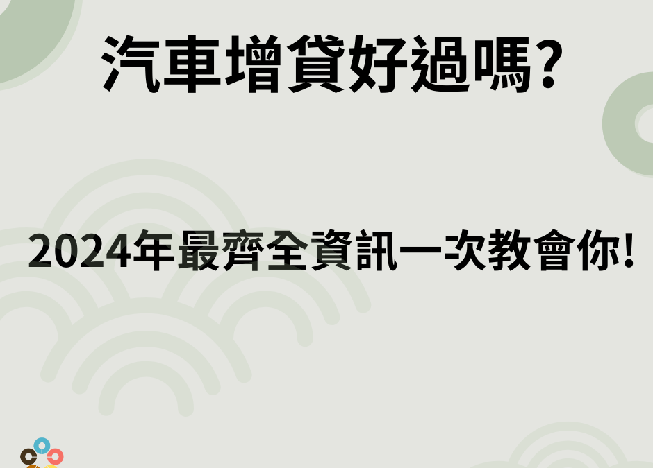 汽車增貸好過嗎？ 2024 年最齊全資訊一次教會你！