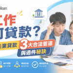 沒工作如何貸款?無薪轉、失業貸款 3 大合法管道與過件秘訣 7 沒工作如何貸款